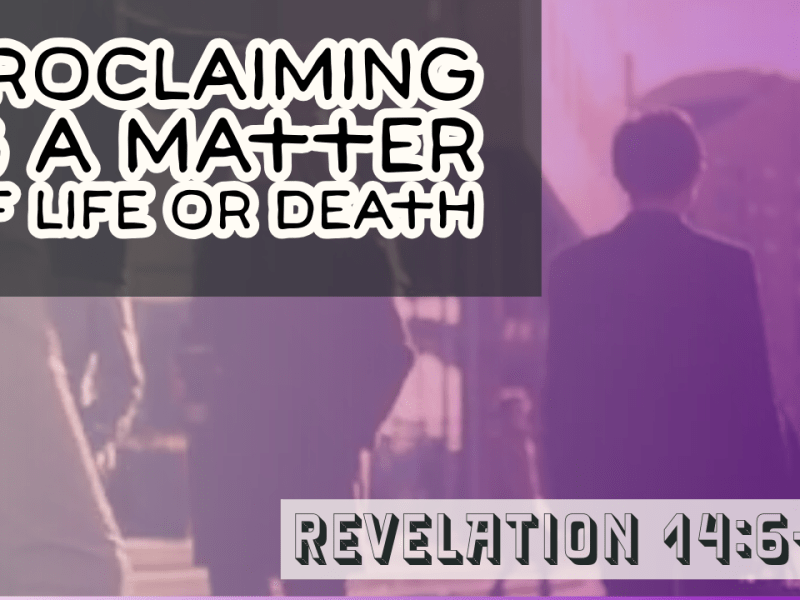 Proclaiming is a Matter of Life or&nbsp;Death