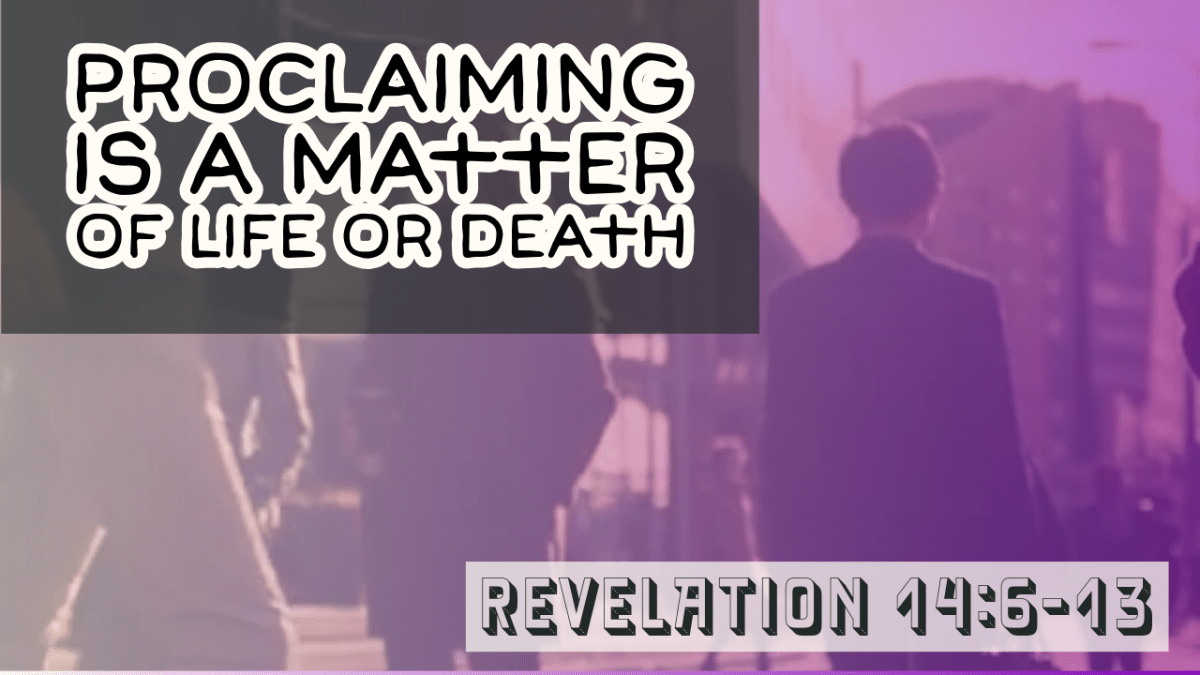 Proclaiming is a Matter of Life or&nbsp;Death